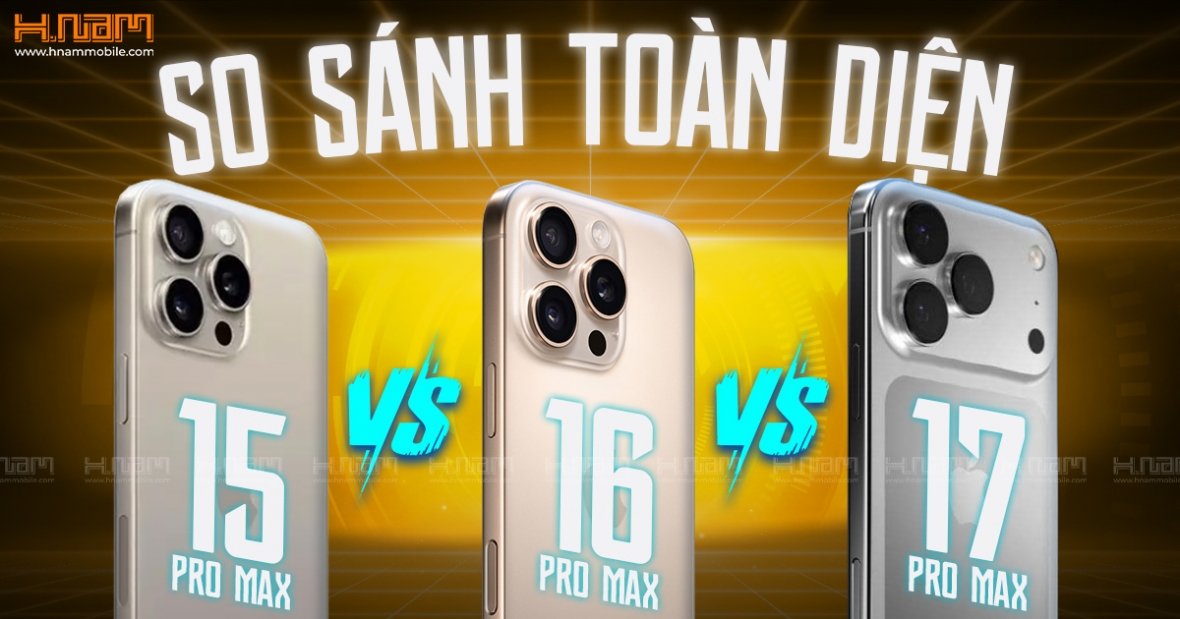 iPhone 15 Pro Max, iPhone 16 Pro Max Và iPhone 17 Pro Max