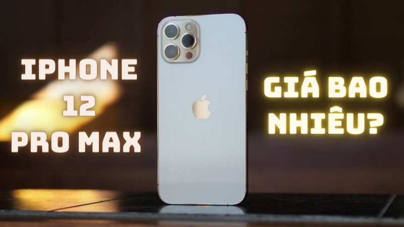 iPhone 12 Pro Max 128GB cũ giá bao nhiêu?