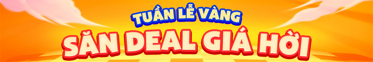 TUẦN LỄ VÀNG - SĂN DEAL GIÁ HỜI