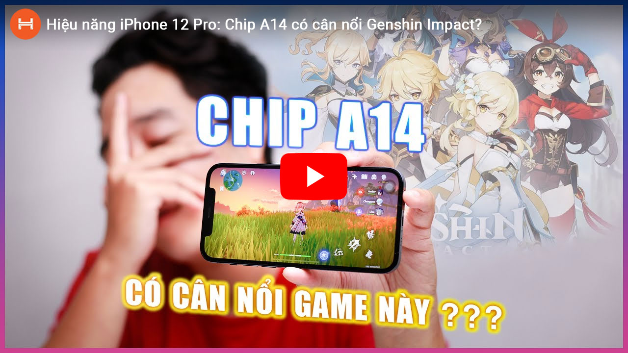 Hiệu năng iPhone 12 Pro Chip A14 có cân nổi Genshin Impact