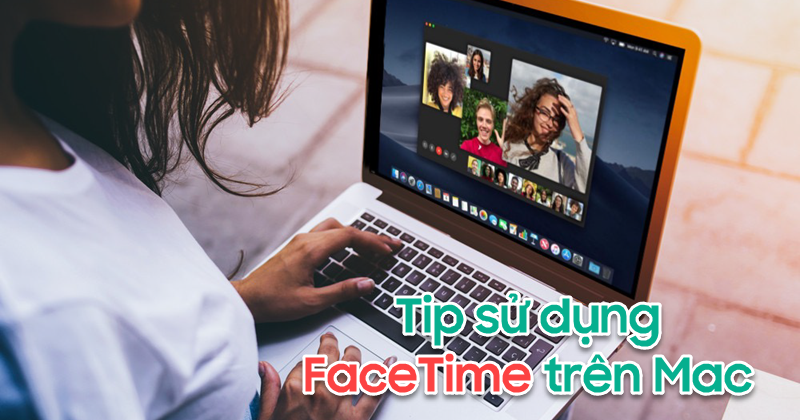 5 mẹo quan trọng khi sử dụng FaceTime trên MacBook có thể bạn chưa biết