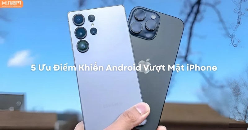 Android Vượt Trội Hơn iPhone Ở 5 Điểm Quan Trọng: Tùy Biến, AI Và Nhiều Hơn Thế Nữa