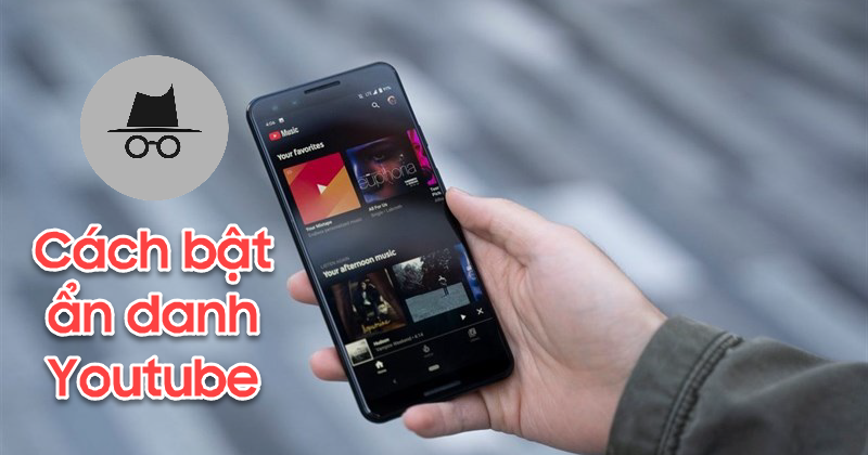 Cách bật chế độ ẩn danh trên Youtube để xem không bị lưu lại lịch sử