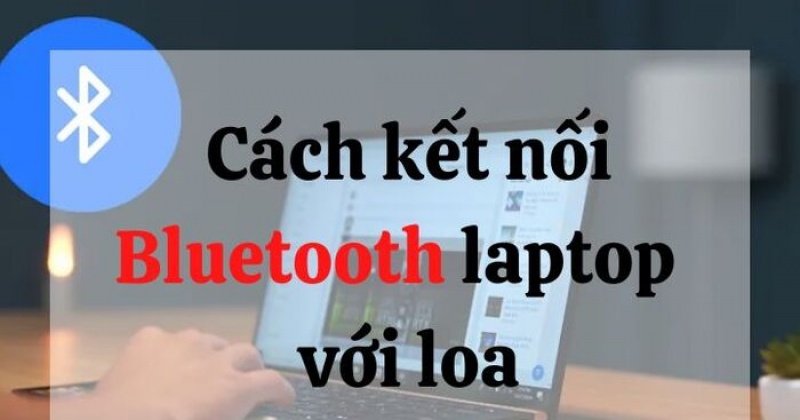 Cách kết nối Bluetooth laptop với loa CỰC DỄ trên tất cả các hệ điều hành