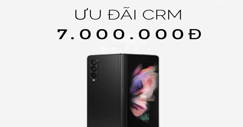 CHƯƠNG TRÌNH ƯU ĐÃI CRM 7.000.000Đ KHI MUA GALAXY Z FOLD3 5G