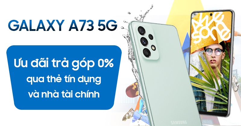 Chương trình Ưu đãi trả góp 0% qua thẻ tín dụng và nhà tài chính cho Galaxy A73 5G
