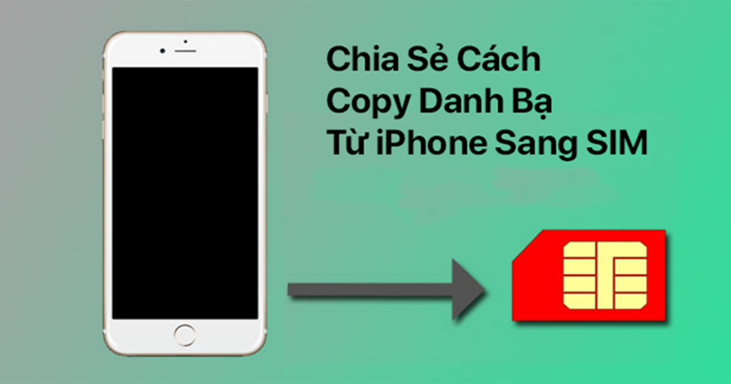 Copy Danh Bạ Từ iPhone Sang Sim Đơn Giản Chỉ 5 Phút