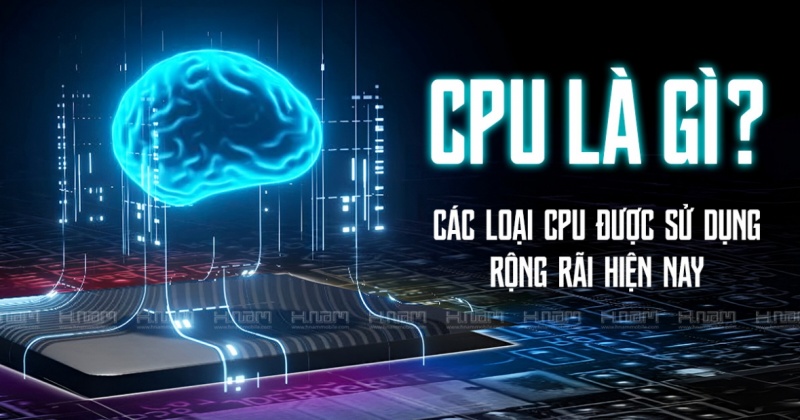 CPU Là Gì? Cấu Tạo, Cách Hoạt Động Và Những Loại CPU Tốt Nhất Hiện Nay