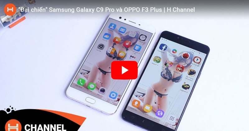 Đại chiến Samsung Galaxy C9 Pro và OPPO F3 Plus