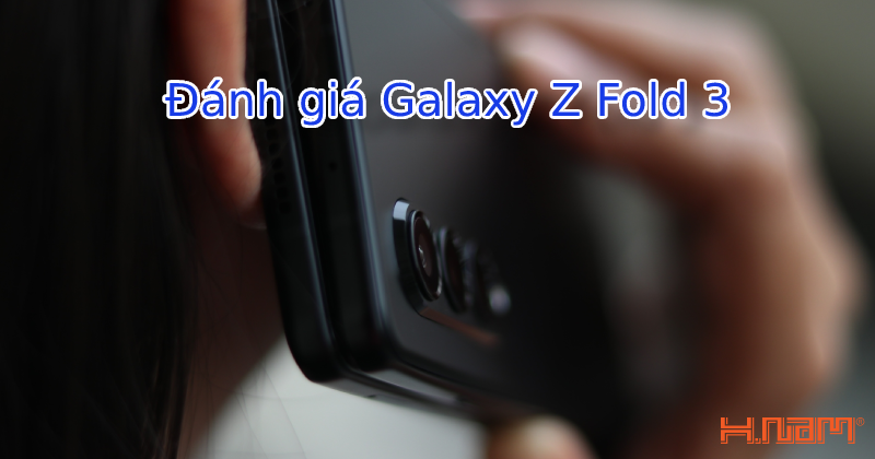 Đánh giá Galaxy Z Fold 3: Một bản nâng cấp tuyệt vời của Z Fold 2