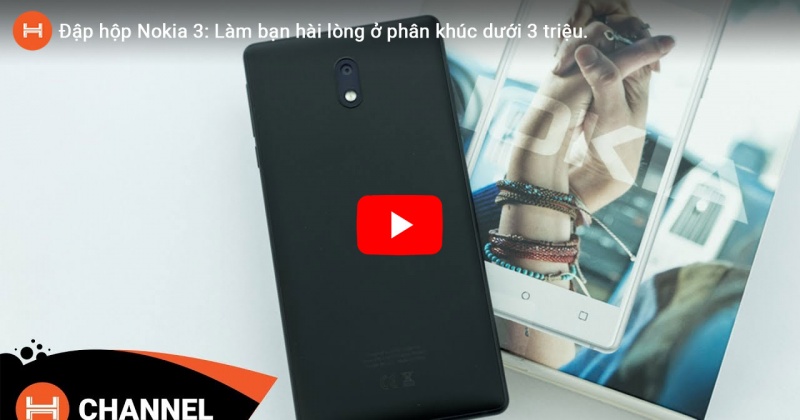 Đập hộp Nokia 3: Làm bạn hài lòng ở phân khúc dưới 3 triệu.