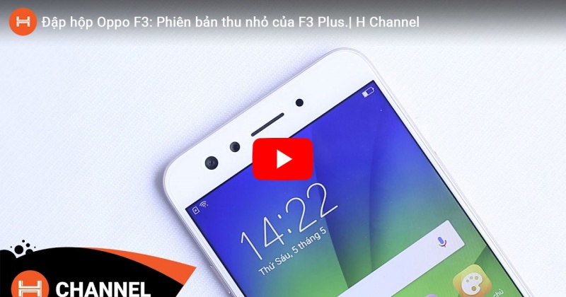 Đập hộp Oppo F3: Phiên bản thu nhỏ của F3 Plus