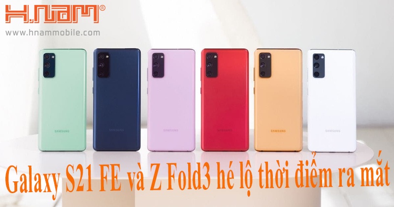 Galaxy S21 FE và Z Fold3 hé lộ thời điểm ra mắt