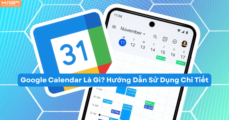 Google Calendar là gì? Tính năng và hướng dẫn sử dụng chi tiết