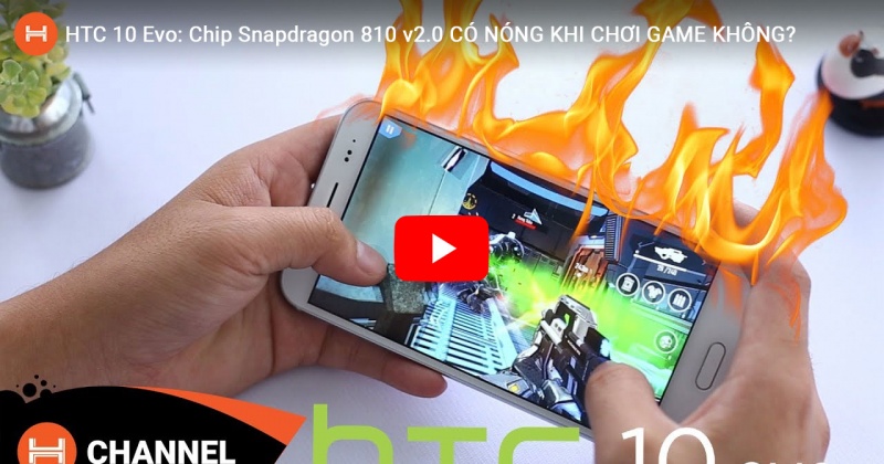 HTC 10 Evo: Chip Snapdragon 810 v2.0 CÓ NÓNG KHI CHƠI GAME KHÔNG?