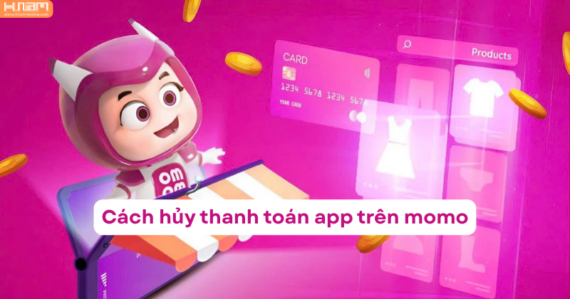 Hướng dẫn cách hủy thanh toán app trên momo nhanh gọn và an toàn