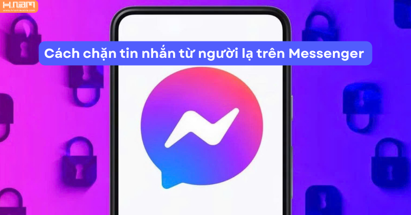 Hướng dẫn chặn tin nhắn từ người lạ trên Messenger nhanh chóng và hiệu quả