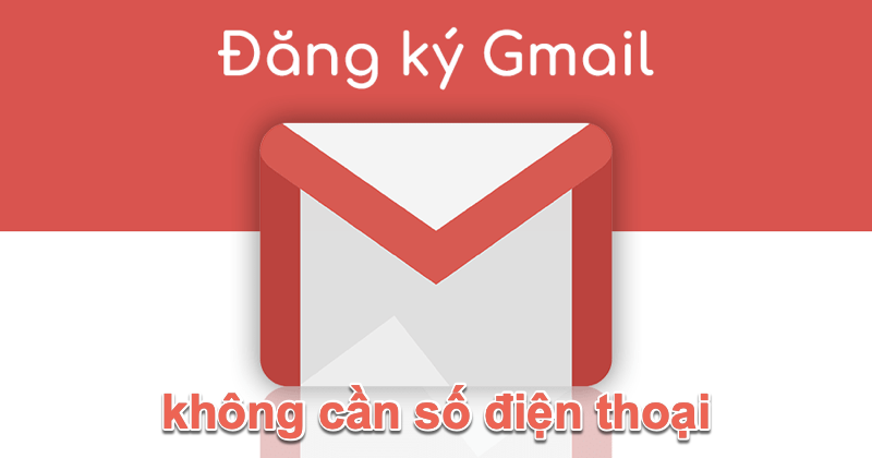 Hướng dẫn đăng ký Gmail không cần số điện thoại