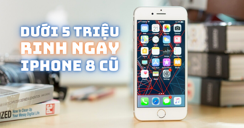 iPhone 8 cũ giá rẻ: dưới 5 triệu, quay phim 4K, chip A11, quá đã!