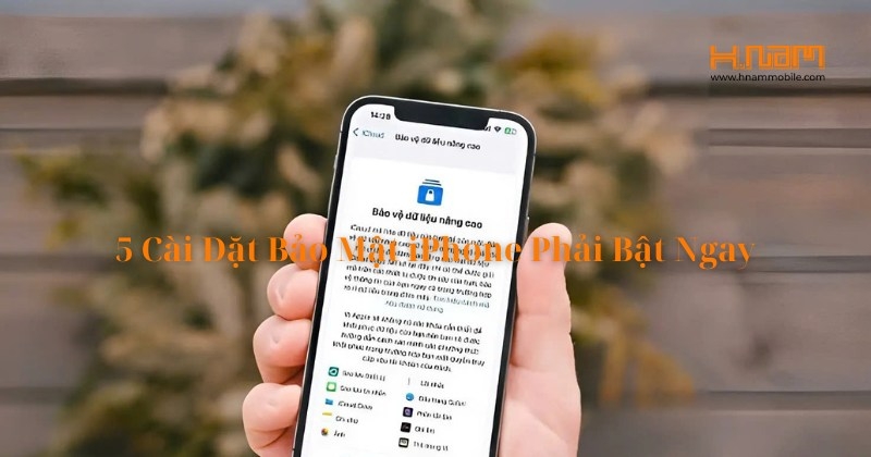 iPhone Chưa An Toàn Nếu Bạn Quên Bật 5 Tính Năng Bảo Mật Này