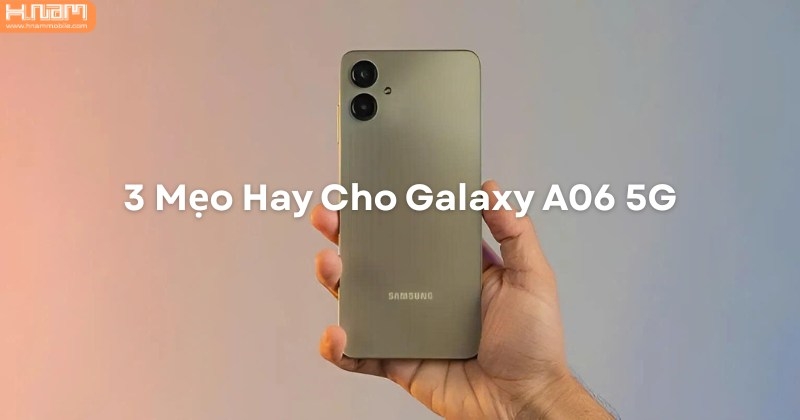 Khám Phá 3 Mẹo Hay Giúp Galaxy A06 5G Vận Hành Hiệu Quả Hơn Mỗi Ngày