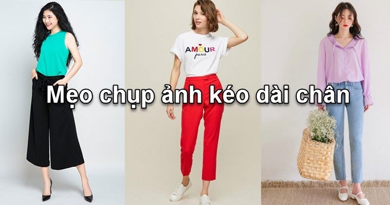 Mẹo chụp ảnh kéo dài chân dành mà ai cũng cần phải biết