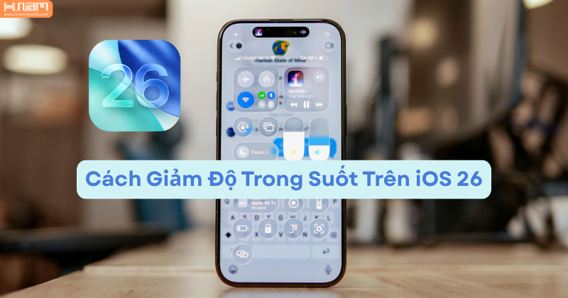Mẹo giảm độ trong suốt trên iOS 26 giúp giao diện dễ nhìn hơn rõ rệt