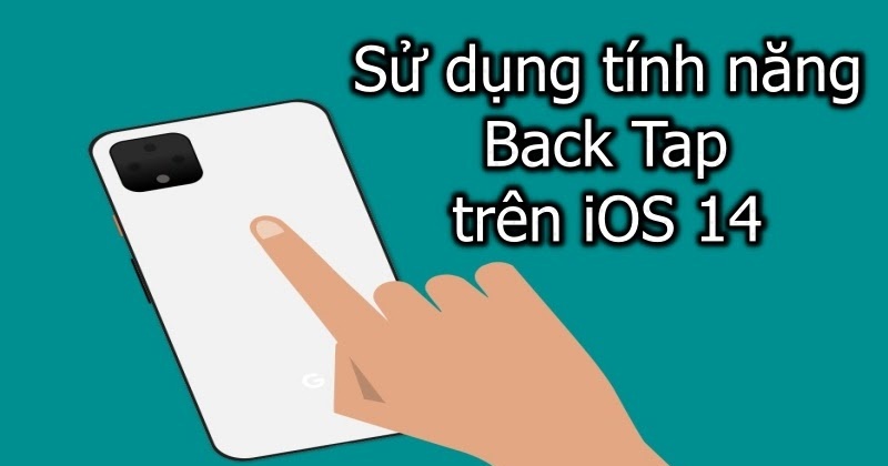 [Mẹo iOS 14] Cách sử dụng tính năng Back Tap trên iPhone