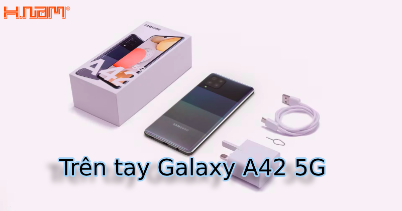 Mở hộp trên tay đánh giá nhanh Galaxy A42 5G 