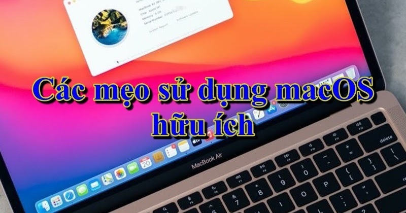 Những mẹo giúp bạn sử dụng macOS tốt nhất