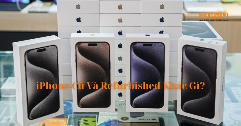 So Sánh iPhone Cũ Và iPhone Refurbished – Đừng Nhầm Lẫn Khi Chọn Mua iPhone Giá Tốt