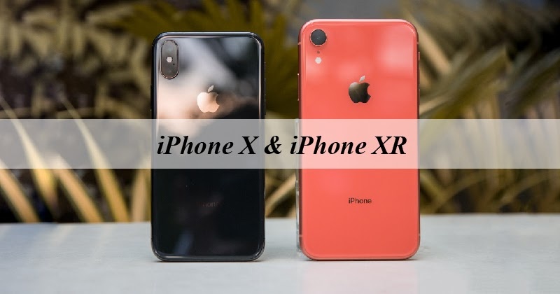 So Sánh iPhone X Và iPhone XR - Bé Nào Xịn Hơn?