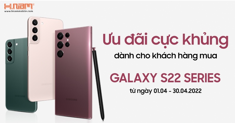 ƯU ĐÃI DÀNH CHO KHÁCH HÀNG MUA SAMSUNG GALAXY S22 SERIES 