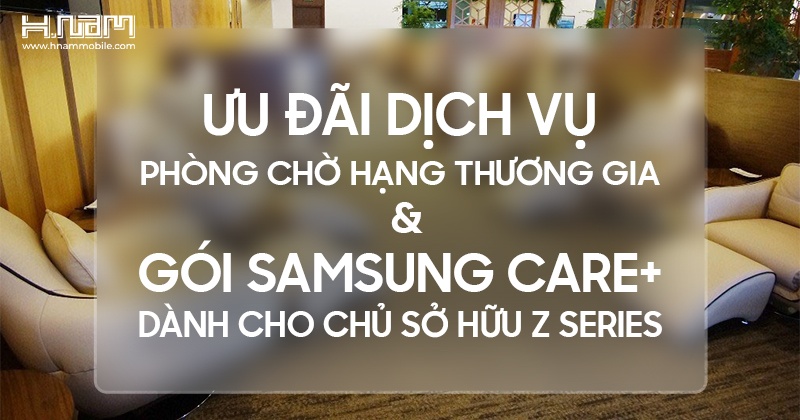 Ưu đãi Dịch vụ Phòng Chờ Hạng Thương Gia & Ưu đãi Gói Samsung Care+ Dành Cho Chủ Sở Hữu Z Series