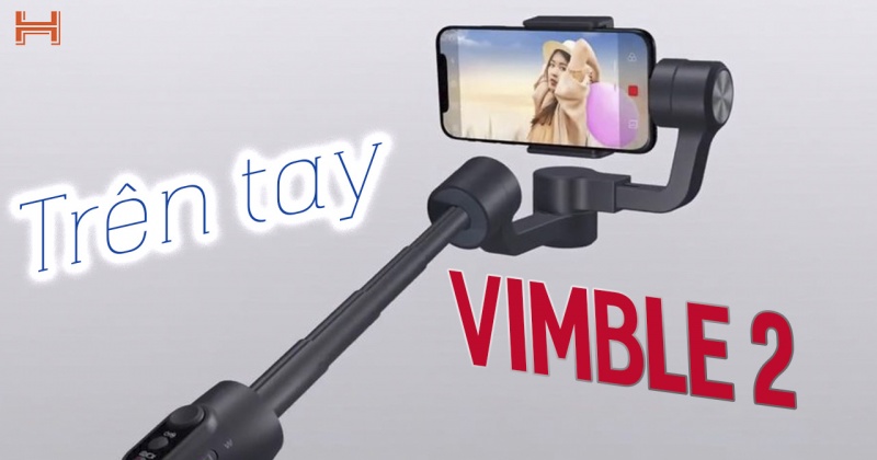 VIMBLE 2: Gimbal chuyên nghiệp dành cho quay phim bằng điện thoại